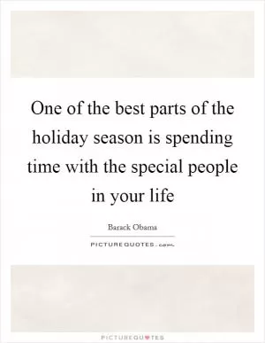 One of the best parts of the holiday season is spending time with the special people in your life Picture Quote #1