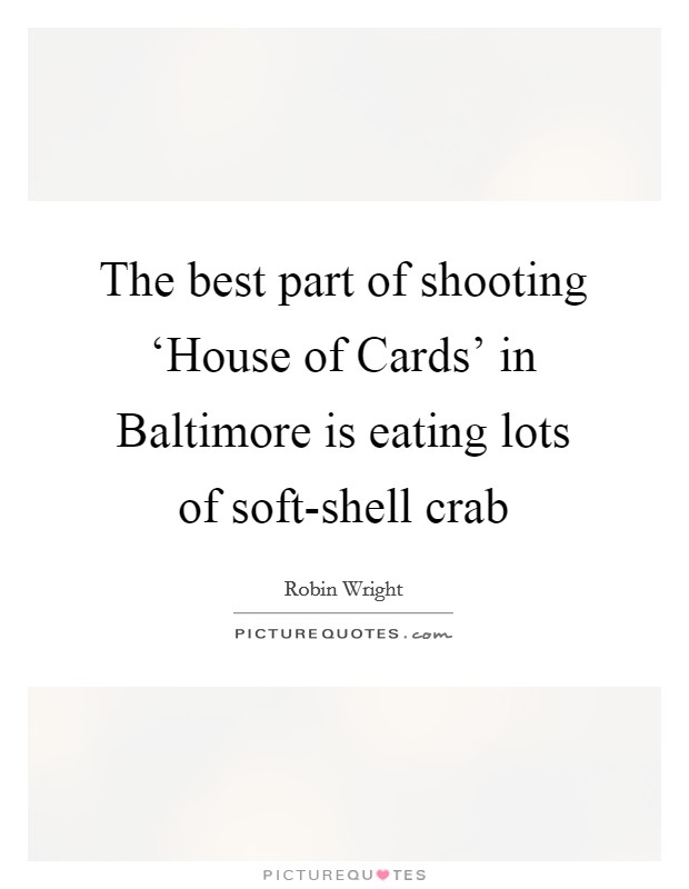 The best part of shooting ‘House of Cards' in Baltimore is eating lots of soft-shell crab Picture Quote #1