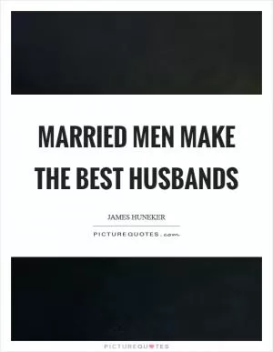 Married men make the best husbands Picture Quote #1