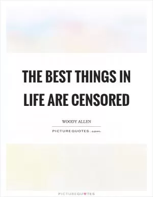 The best things in life are censored Picture Quote #1