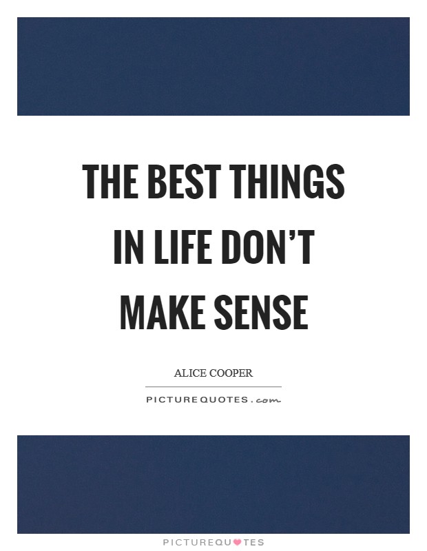 The best things in life don't make sense Picture Quote #1