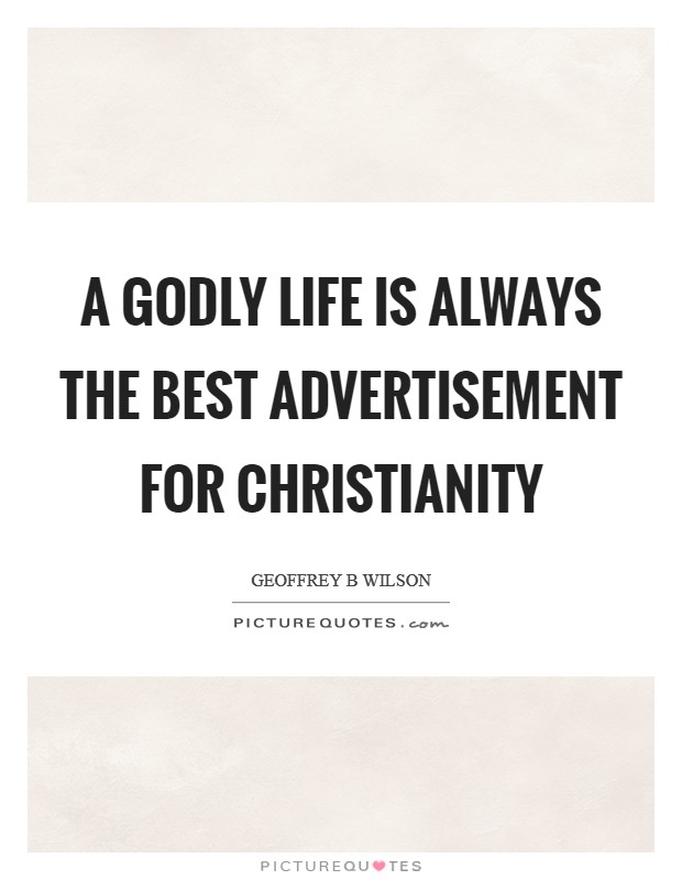 A Godly life is always the best advertisement for Christianity Picture Quote #1