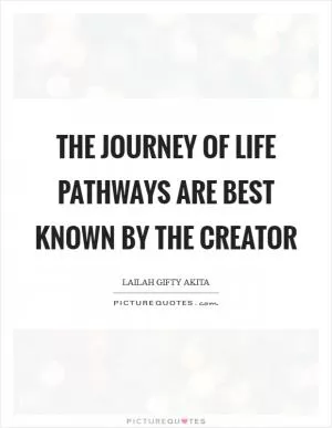 The journey of life pathways are best known by the Creator Picture Quote #1