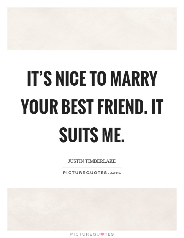 It's nice to marry your best friend. It suits me. Picture Quote #1