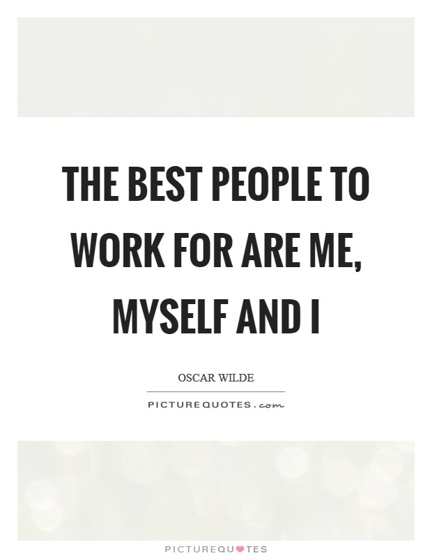 The best people to work for are me, myself and I Picture Quote #1