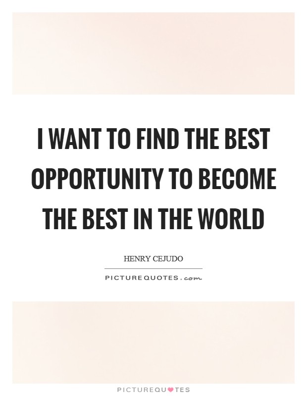I want to find the best opportunity to become the best in the world Picture Quote #1