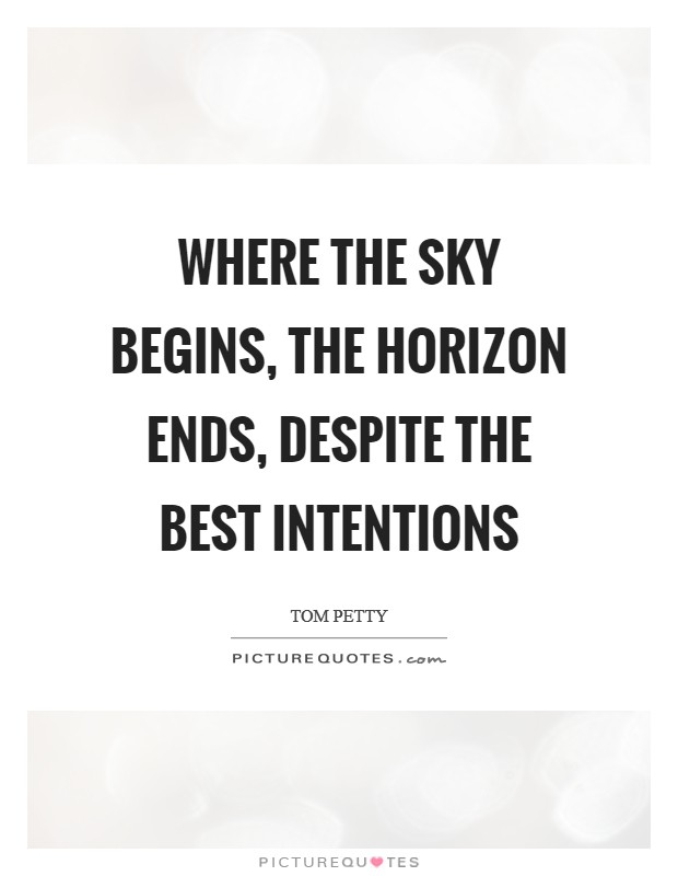 Where the sky begins, the horizon ends, despite the best intentions Picture Quote #1