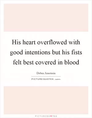 His heart overflowed with good intentions but his fists felt best covered in blood Picture Quote #1