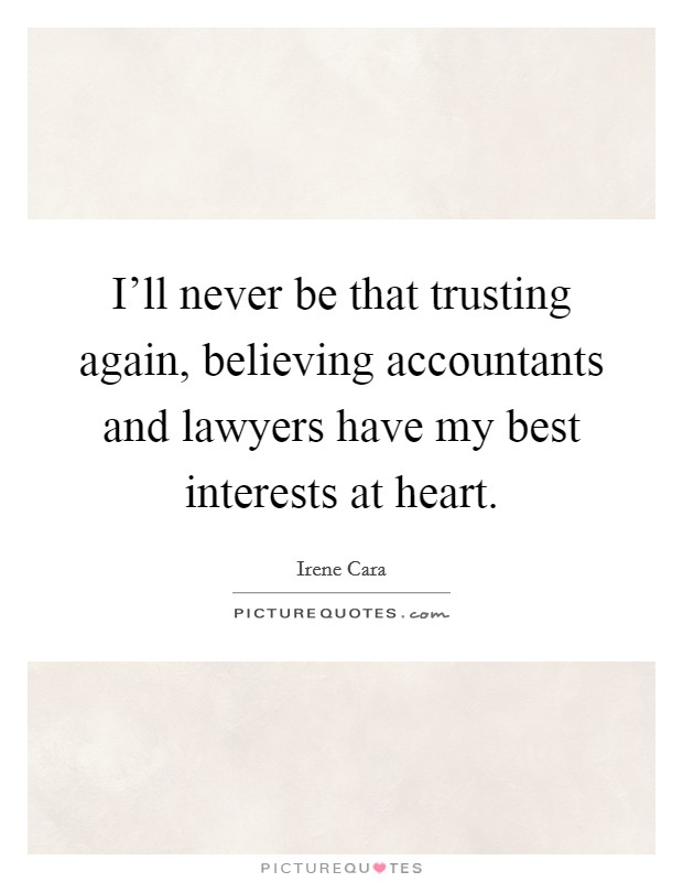 I'll never be that trusting again, believing accountants and lawyers have my best interests at heart. Picture Quote #1