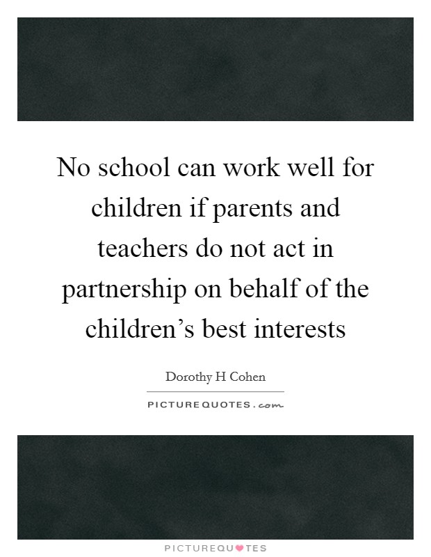 No school can work well for children if parents and teachers do not act in partnership on behalf of the children's best interests Picture Quote #1