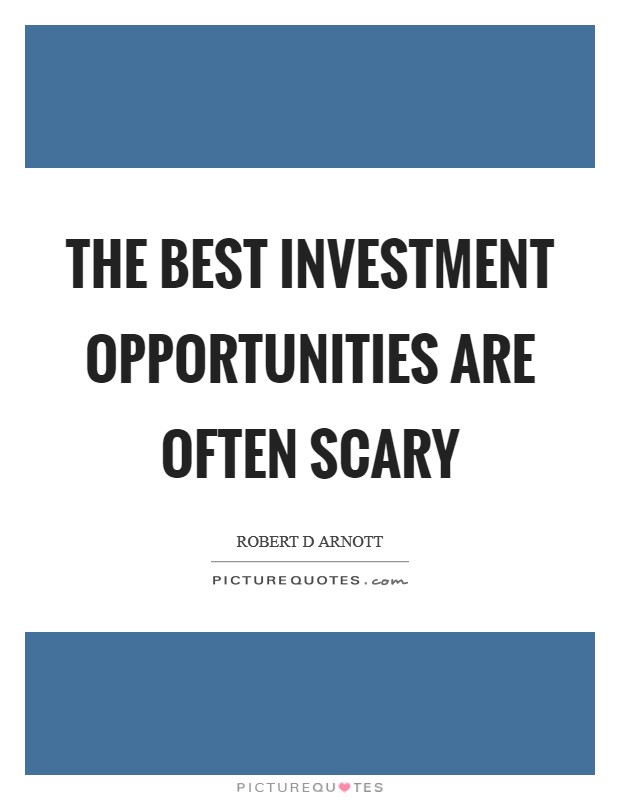 The best investment opportunities are often scary Picture Quote #1