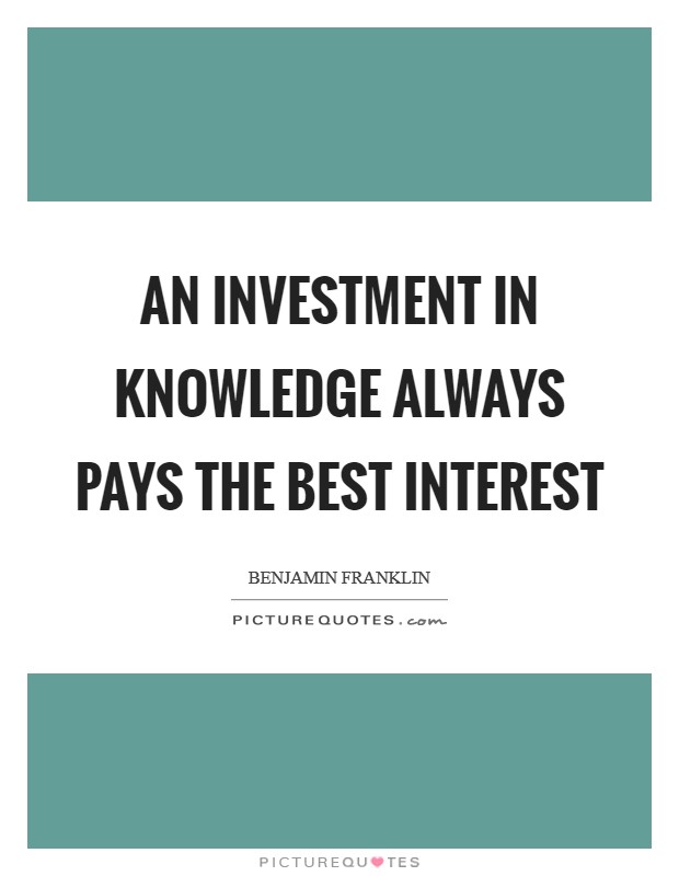 An investment in knowledge always pays the best interest Picture Quote #1
