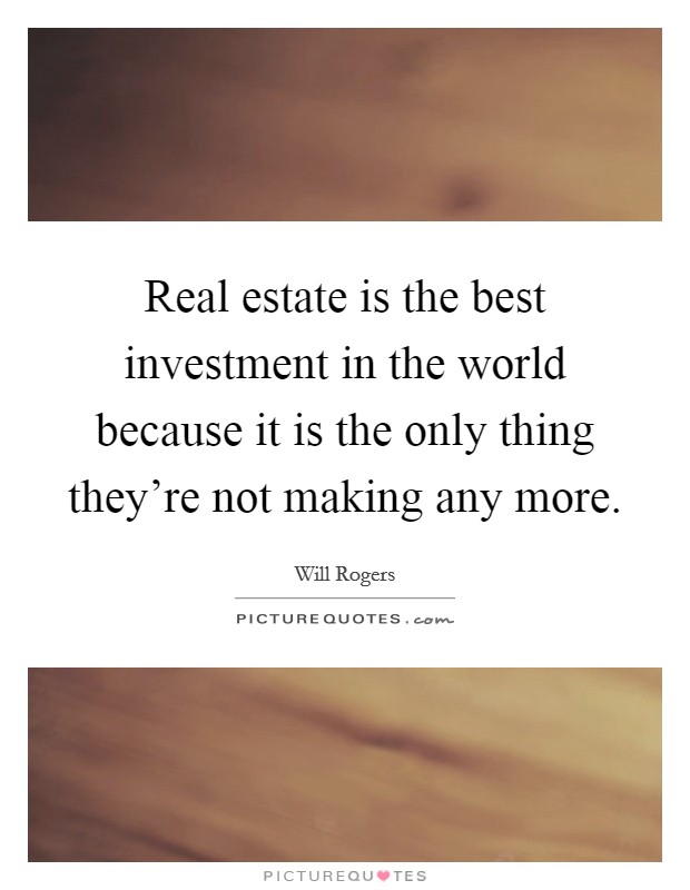 Real estate is the best investment in the world because it is the only thing they're not making any more. Picture Quote #1