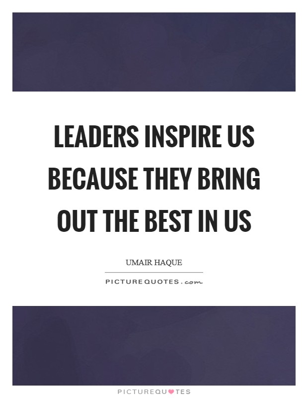 Leaders inspire us because they bring out the best in us Picture Quote #1