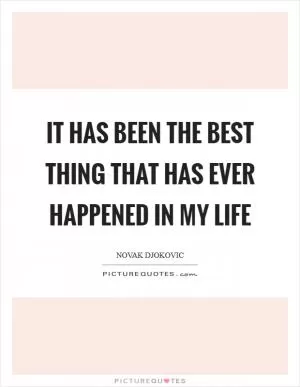 It has been the best thing that has ever happened in my life Picture Quote #1