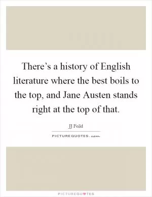 There’s a history of English literature where the best boils to the top, and Jane Austen stands right at the top of that Picture Quote #1