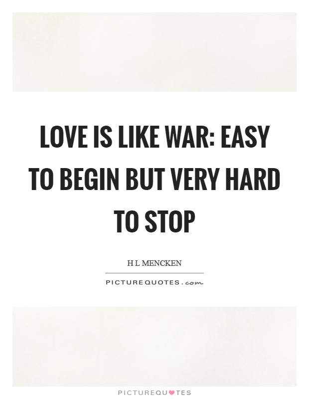 Love is like war: easy to begin but very hard to stop Picture Quote #1