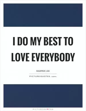 I do my best to love everybody Picture Quote #1