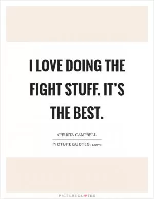 I love doing the fight stuff. It’s the best Picture Quote #1