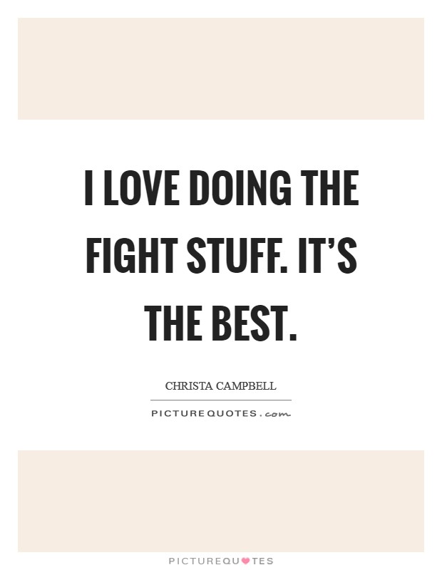 I love doing the fight stuff. It's the best. Picture Quote #1