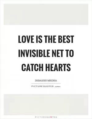 Love is the best invisible net to catch hearts Picture Quote #1