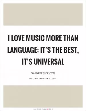 I love music more than language: it’s the best, it’s universal Picture Quote #1