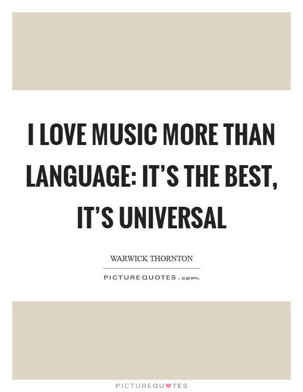 I love music more than language: it's the best, it's universal Picture Quote #1