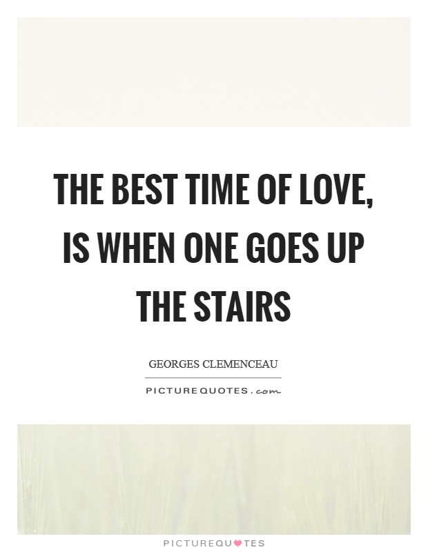 The best time of love, is when one goes up the stairs Picture Quote #1