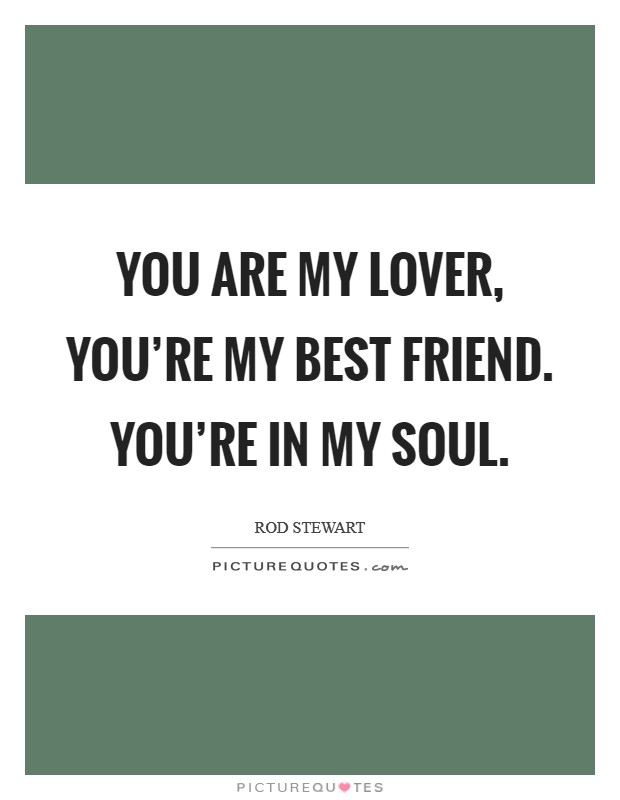 You are my lover, you're my best friend. You're in my soul. Picture Quote #1