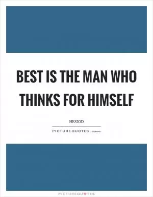 Best is the man who thinks for himself Picture Quote #1