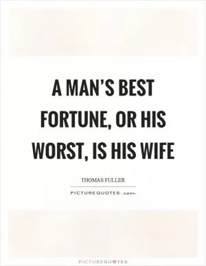 A man’s best fortune, or his worst, is his wife Picture Quote #1