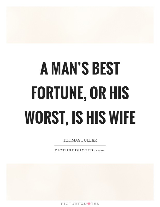 A man's best fortune, or his worst, is his wife Picture Quote #1