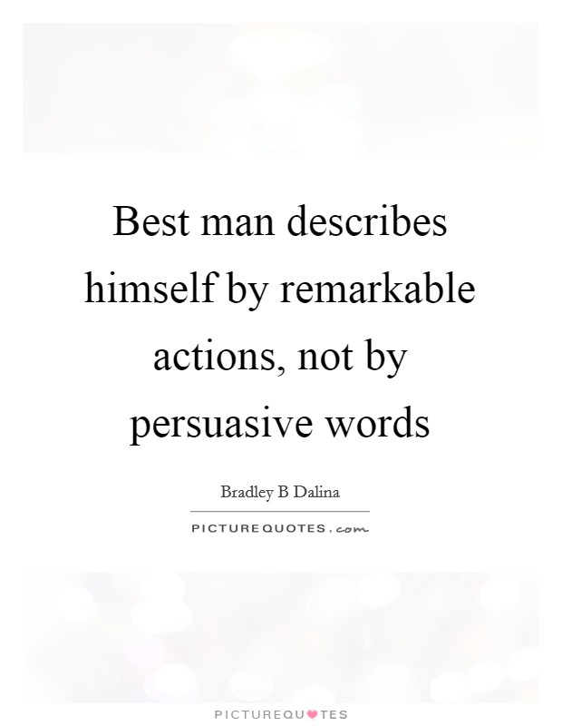 Best man describes himself by remarkable actions, not by persuasive words Picture Quote #1