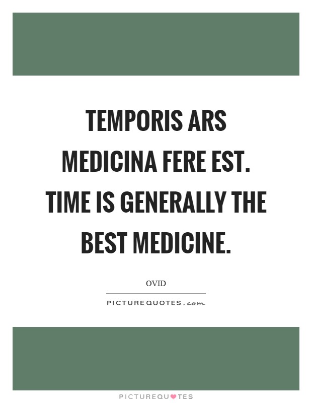 Temporis ars medicina fere est. Time is generally the best medicine. Picture Quote #1
