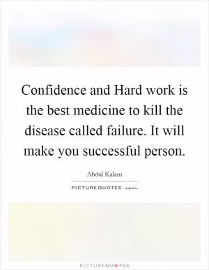 Confidence and Hard work is the best medicine to kill the disease called failure. It will make you successful person Picture Quote #1