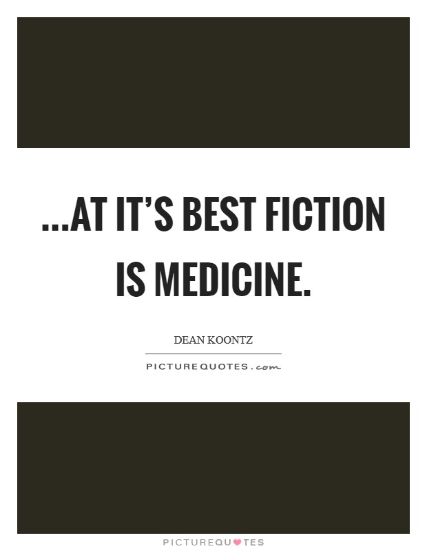 ...at it's best fiction is medicine. Picture Quote #1