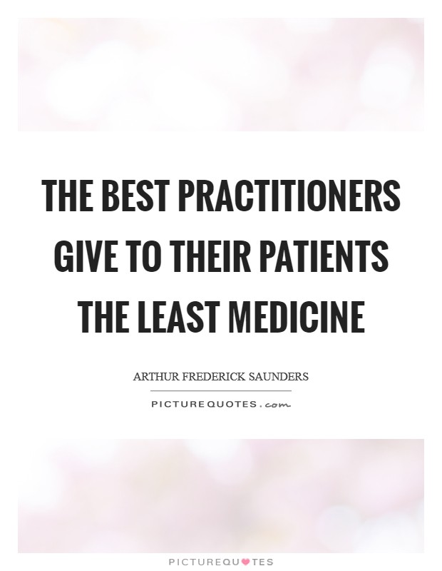 The best practitioners give to their patients the least medicine Picture Quote #1