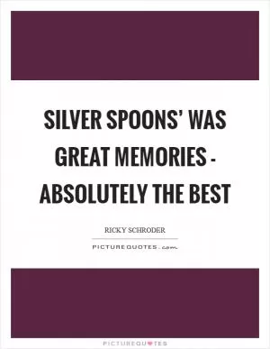Silver Spoons’ was great memories - absolutely the best Picture Quote #1