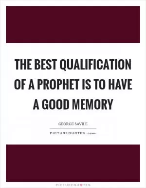 The best Qualification of a Prophet is to have a good Memory Picture Quote #1