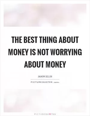 The best thing about money is not worrying about money Picture Quote #1