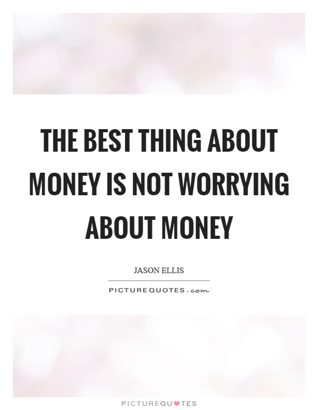 The best thing about money is not worrying about money Picture Quote #1