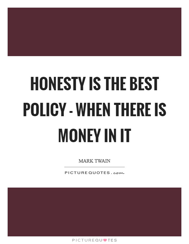 Honesty is the best policy - when there is money in it Picture Quote #1