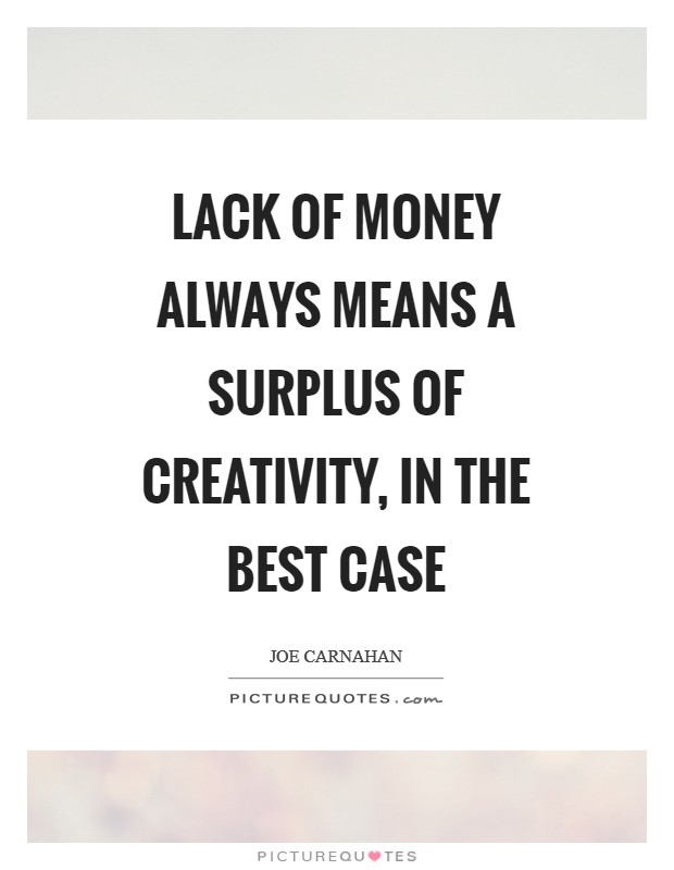 Lack of money always means a surplus of creativity, in the best case Picture Quote #1