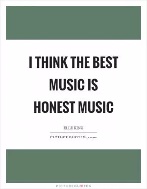 I think the best music is honest music Picture Quote #1