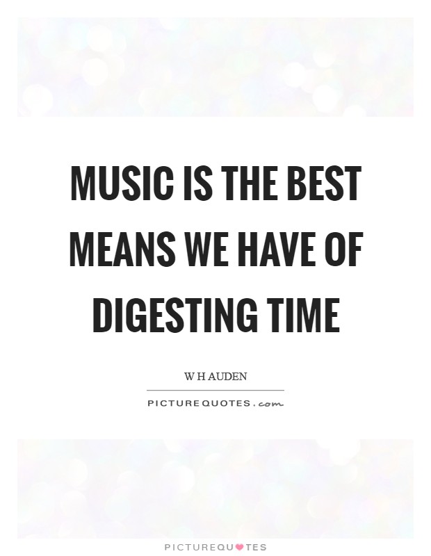 Music is the best means we have of digesting time Picture Quote #1