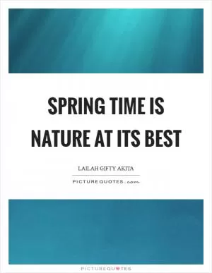 Spring time is nature at its best Picture Quote #1