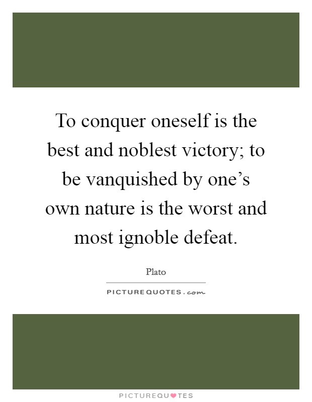 To conquer oneself is the best and noblest victory; to be vanquished by one's own nature is the worst and most ignoble defeat. Picture Quote #1