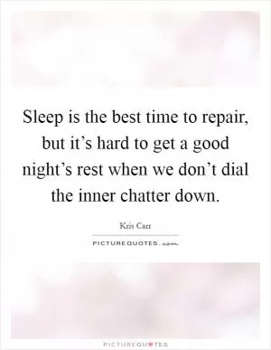 Sleep is the best time to repair, but it’s hard to get a good night’s rest when we don’t dial the inner chatter down Picture Quote #1