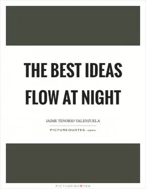 The best ideas flow at night Picture Quote #1