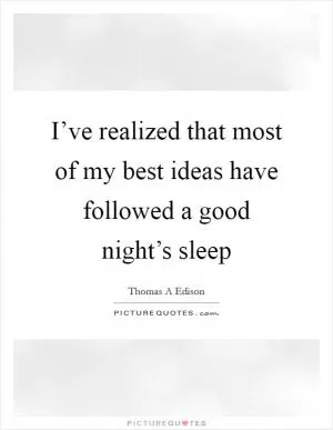 I’ve realized that most of my best ideas have followed a good night’s sleep Picture Quote #1